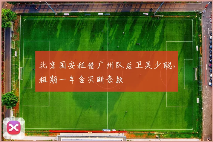 北京国安租借广州队后卫吴少聪,租期一年含买断条款